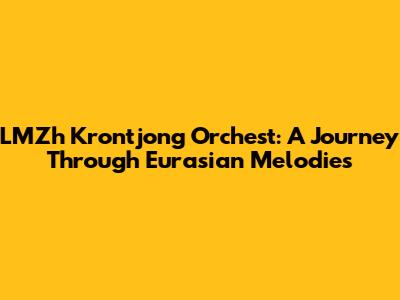 LMZh Krontjong Orchest: A Journey Through Eurasian Melodies