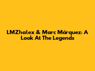 LMZhalex & Marc Márquez: A Look At The Legends