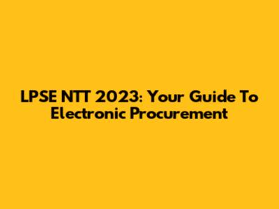 LPSE NTT 2023: Your Guide To Electronic Procurement