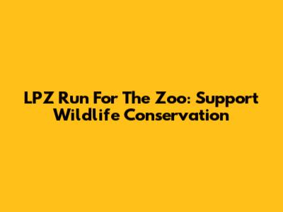 LPZ Run For The Zoo: Support Wildlife Conservation