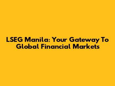 LSEG Manila: Your Gateway To Global Financial Markets