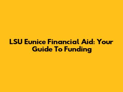 LSU Eunice Financial Aid: Your Guide To Funding