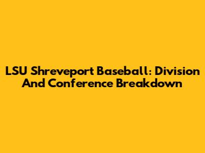 LSU Shreveport Baseball: Division And Conference Breakdown
