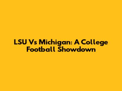 LSU Vs Michigan: A College Football Showdown