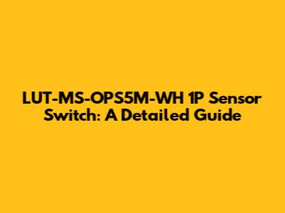 LUT-MS-OPS5M-WH 1P Sensor Switch: A Detailed Guide