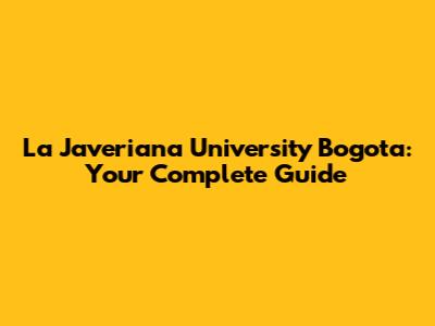 La Javeriana University Bogota: Your Complete Guide