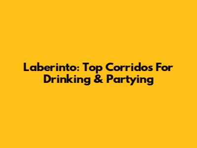 Laberinto: Top Corridos For Drinking & Partying