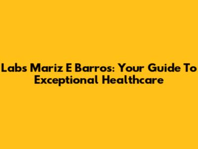 Labs Mariz E Barros: Your Guide To Exceptional Healthcare