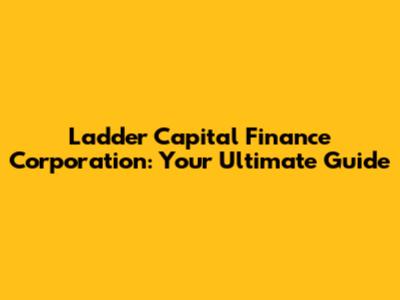 Ladder Capital Finance Corporation: Your Ultimate Guide