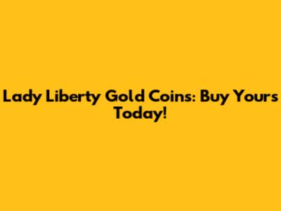 Lady Liberty Gold Coins: Buy Yours Today!