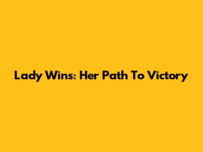 Lady Wins: Her Path To Victory