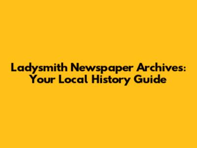 Ladysmith Newspaper Archives: Your Local History Guide