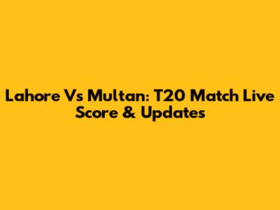 Lahore Vs Multan: T20 Match Live Score & Updates