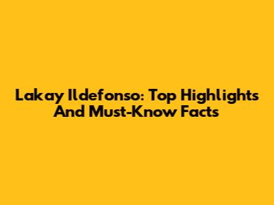 Lakay Ildefonso: Top Highlights And Must-Know Facts