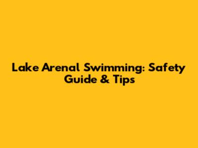 Lake Arenal Swimming: Safety Guide & Tips