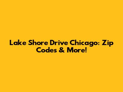 Lake Shore Drive Chicago: Zip Codes & More!