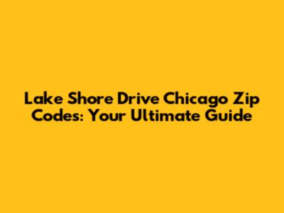 Lake Shore Drive Chicago Zip Codes: Your Ultimate Guide