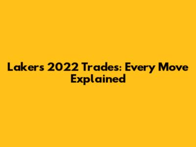 Lakers 2022 Trades: Every Move Explained