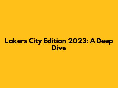 Lakers City Edition 2023: A Deep Dive
