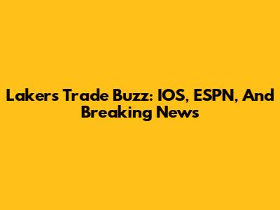 Lakers Trade Buzz: IOS, ESPN, And Breaking News