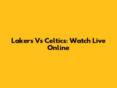 Lakers Vs Celtics: Watch Live Online