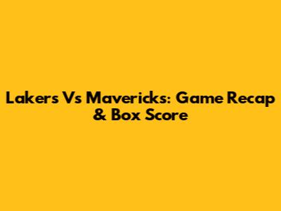 Lakers Vs Mavericks: Game Recap & Box Score