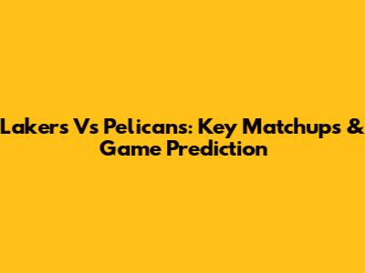 Lakers Vs Pelicans: Key Matchups & Game Prediction