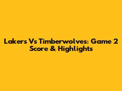 Lakers Vs Timberwolves: Game 2 Score & Highlights