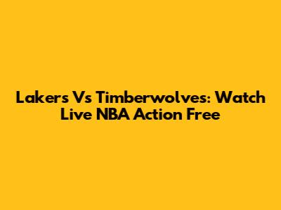 Lakers Vs Timberwolves: Watch Live NBA Action Free