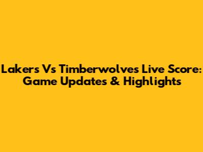 Lakers Vs Timberwolves Live Score: Game Updates & Highlights