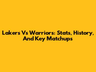 Lakers Vs Warriors: Stats, History, And Key Matchups