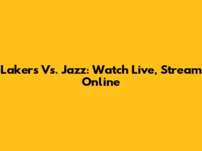 Lakers Vs. Jazz: Watch Live, Stream Online