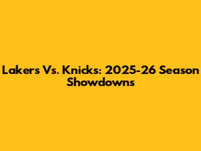 Lakers Vs. Knicks: 2025-26 Season Showdowns