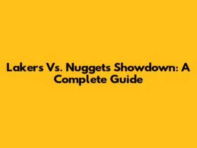 Lakers Vs. Nuggets Showdown: A Complete Guide