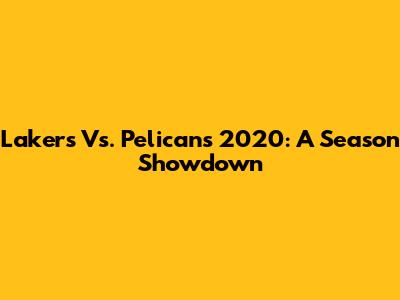 Lakers Vs. Pelicans 2020: A Season Showdown