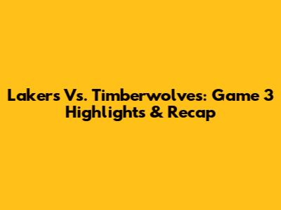 Lakers Vs. Timberwolves: Game 3 Highlights & Recap