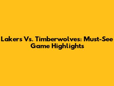 Lakers Vs. Timberwolves: Must-See Game Highlights