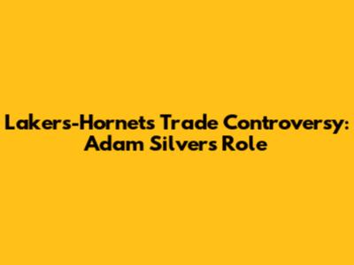 Lakers-Hornets Trade Controversy: Adam Silver's Role