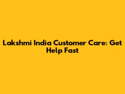 Lakshmi India Customer Care: Get Help Fast