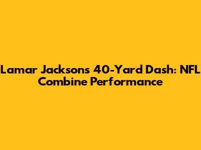 Lamar Jackson's 40-Yard Dash: NFL Combine Performance