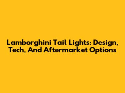 Lamborghini Tail Lights: Design, Tech, And Aftermarket Options