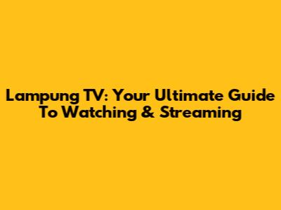 Lampung TV: Your Ultimate Guide To Watching & Streaming