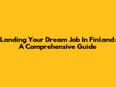 Landing Your Dream Job In Finland: A Comprehensive Guide