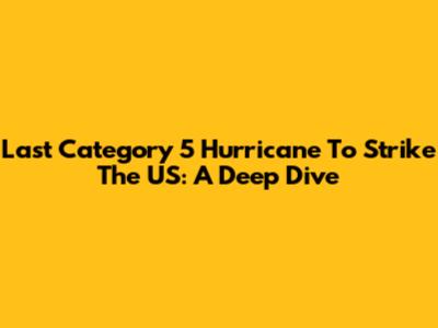 Last Category 5 Hurricane To Strike The US: A Deep Dive
