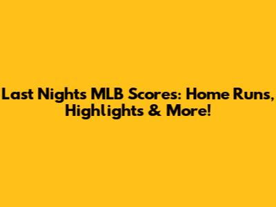 Last Night's MLB Scores: Home Runs, Highlights & More!