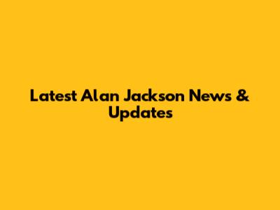 Latest Alan Jackson News & Updates