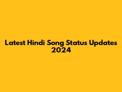 Latest Hindi Song Status Updates 2024