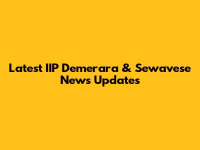 Latest IIP Demerara & Sewavese News Updates