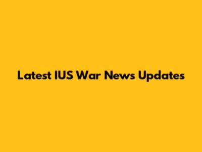 Latest IUS War News Updates