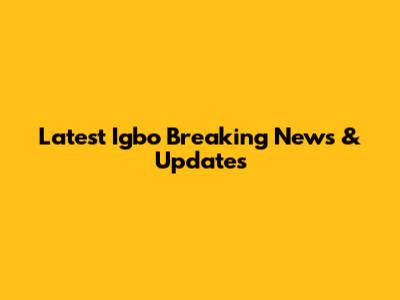 Latest Igbo Breaking News & Updates